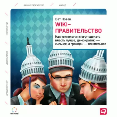 Wiki-правительство: Как технологии могут сделать власть лучше, демократию – сильнее, а граждан – влиятельнее - Бет Новек