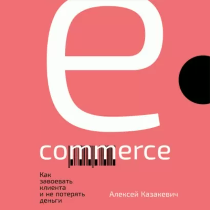 E-commerce: Как завоевать клиента и не потерять деньги - Алексей Казакевич