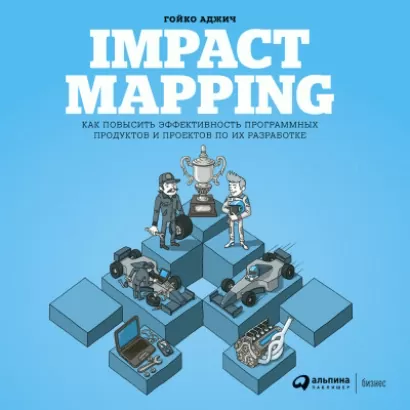 Impact Mapping: Как повысить эффективность программных продуктов и проектов по их разработке - Гойко Аджич