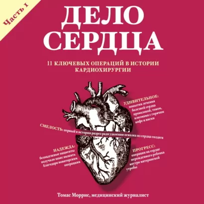 Дело сердца. 11 ключевых операций в истории кардиохирургии. Часть 1 - Томас Моррис