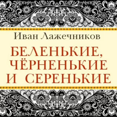 Беленькие, черненькие и серенькие - Иван Лажечников
