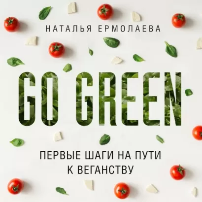 Go Green: первые шаги на пути к веганству - Наталья Ермолаева