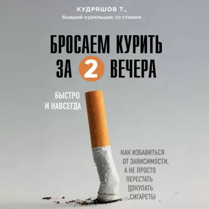 Бросаем курить за два вечера. Как избавиться от зависимости, а не просто перестать покупать сигареты - Тимофей Кудряшов