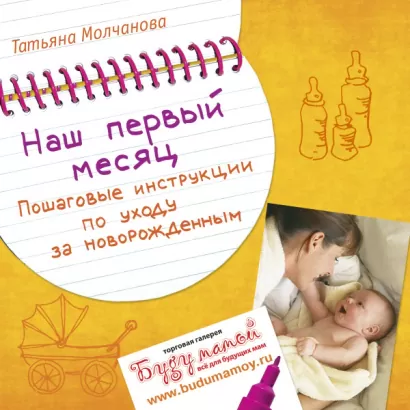 Наш первый месяц: Пошаговые инструкции по уходу за новорожденным - Татьяна Молчанова
