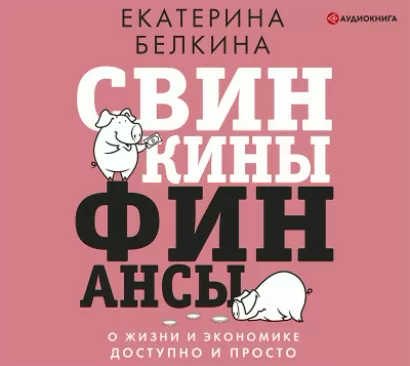 Свинкины финансы: о жизни и экономике доступно и просто - Екатерина Белкина