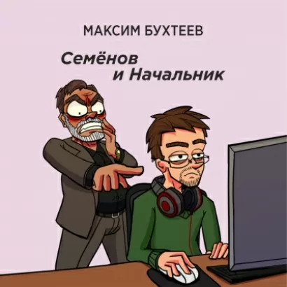 Семёнов и Начальник - Максим Бухтеев