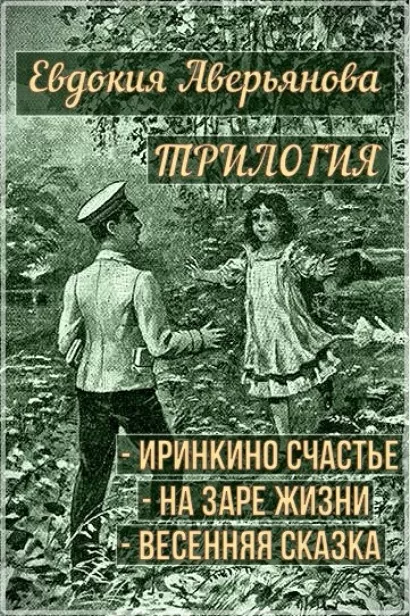 Трилогия "Иринкино счастье", "На заре жизни", "Весенняя сказка" - Евдокия Аверьянова