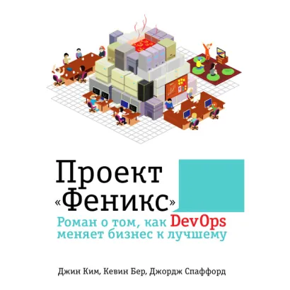 Проект "Феникс". Роман о том, как DevOps меняет бизнес к лучшему - Ким Джин, Бер Кевин, Спаффорд Джордж