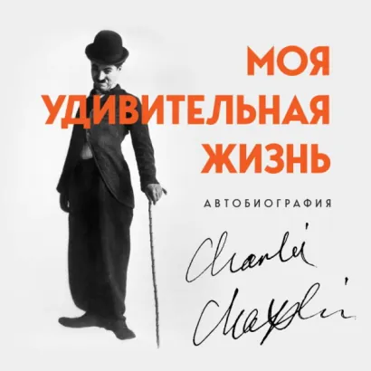 Моя удивительная жизнь. Автобиография Чарли Чаплина - Чаплин Чарли