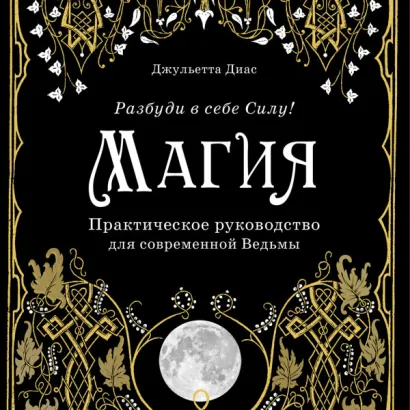 Магия. Практическое руководство для современной Ведьмы - Диас Джульетта